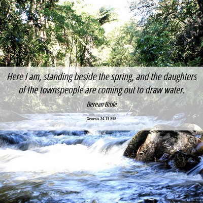 Picture 06 - Genesis 24:13 BSB - Here I am, standing beside the spring, and the - Bible Verse Picture