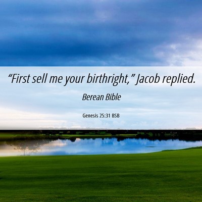 Picture 06 - Genesis 25:31 BSB - “First sell me your birthright,” Jacob - Bible Verse Picture