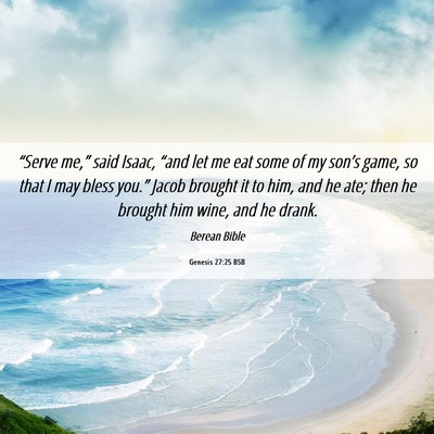 Picture 06 - Genesis 27:25 BSB - “Serve me,” said Isaac, “and let me eat - Bible Verse Picture