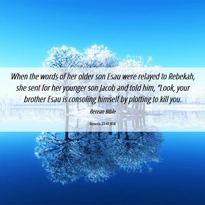 Picture 06 - Genesis 27:42 BSB - When the words of her older son Esau were relayed - Bible Verse Picture