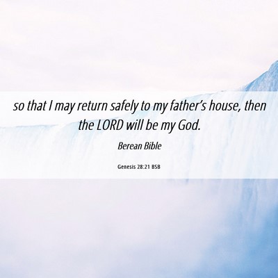 Picture 06 - Genesis 28:21 BSB - so that I may return safely to my father’s - Bible Verse Picture