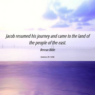 Picture 06 - Genesis 29:1 BSB - Jacob resumed his journey and came to the land of - Bible Verse Picture