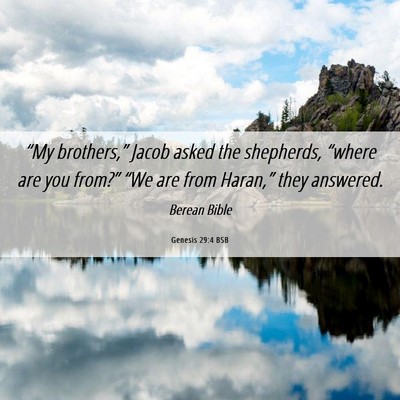 Picture 06 - Genesis 29:4 BSB - “My brothers,” Jacob asked the shepherds, - Bible Verse Picture
