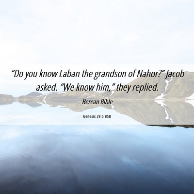 Picture 06 - Genesis 29:5 BSB - “Do you know Laban the grandson of Nahor?” - Bible Verse Picture