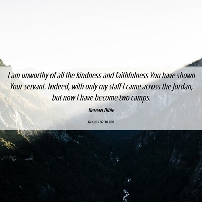 Picture 06 - Genesis 32:10 BSB - I am unworthy of all the kindness and - Bible Verse Picture