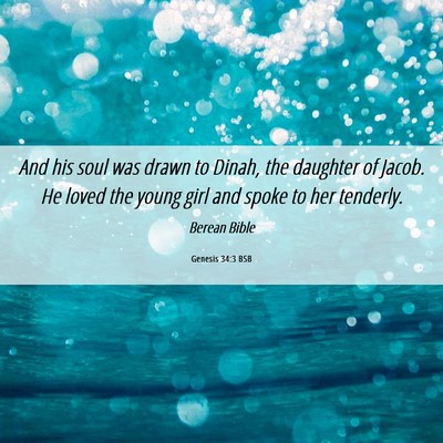Picture 06 - Genesis 34:3 BSB - And his soul was drawn to Dinah, the daughter of - Bible Verse Picture