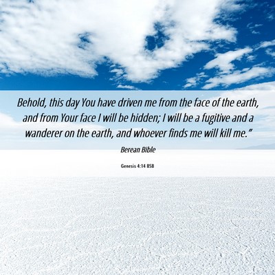 Picture 06 - Genesis 4:14 BSB - Behold, this day You have driven me from the face - Bible Verse Picture