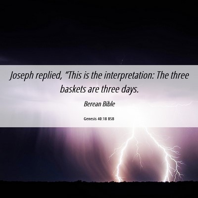 Picture 06 - Genesis 40:18 BSB - Joseph replied, “This is the interpretation: - Bible Verse Picture