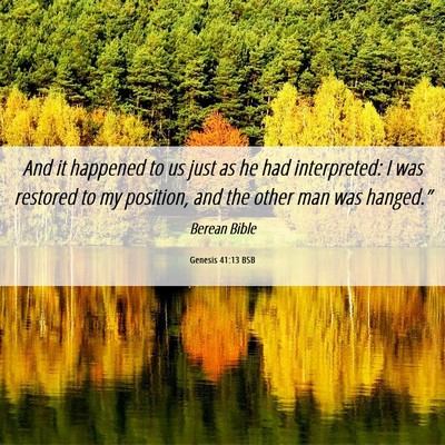 Picture 06 - Genesis 41:13 BSB - And it happened to us just as he had interpreted: - Bible Verse Picture