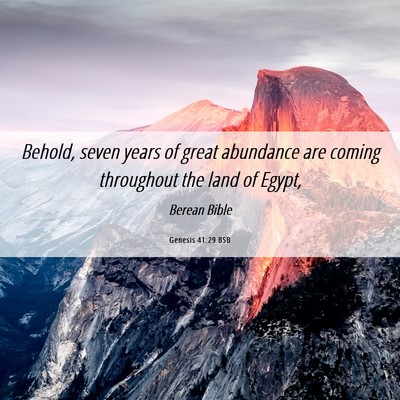 Picture 06 - Genesis 41:29 BSB - Behold, seven years of great abundance are coming - Bible Verse Picture
