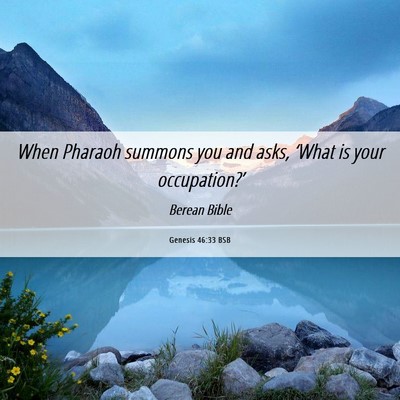 Picture 06 - Genesis 46:33 BSB - When Pharaoh summons you and asks, ‘What is - Bible Verse Picture