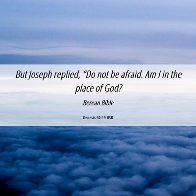 Picture 06 - Genesis 50:19 BSB - But Joseph replied, “Do not be afraid. Am I in - Bible Verse Picture