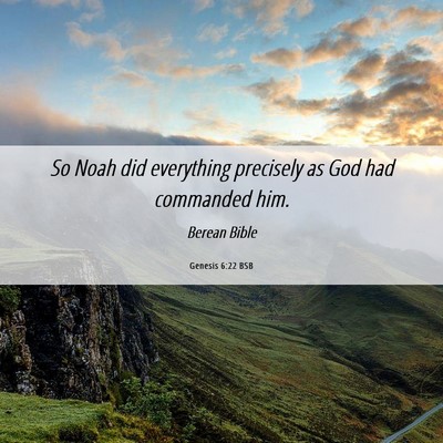 Picture 06 - Genesis 6:22 BSB - So Noah did everything precisely as God had - Bible Verse Picture