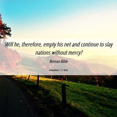 Picture 06 - Habakkuk 1:17 BSB - Will he, therefore, empty his net and continue to - Bible Verse Picture
