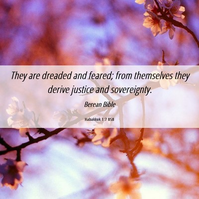 Picture 06 - Habakkuk 1:7 BSB - They are dreaded and feared; from themselves they - Bible Verse Picture