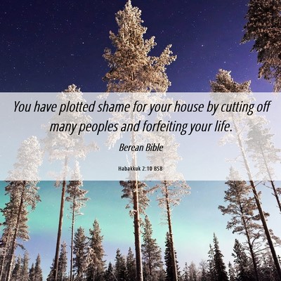 Picture 06 - Habakkuk 2:10 BSB - You have plotted shame for your house by cutting - Bible Verse Picture