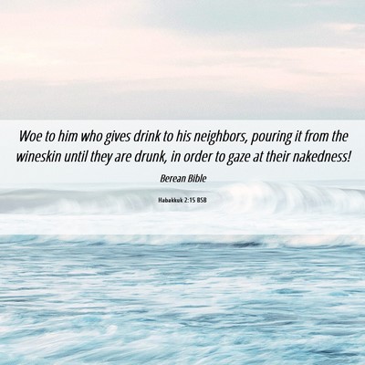 Picture 06 - Habakkuk 2:15 BSB - Woe to him who gives drink to his neighbors, - Bible Verse Picture