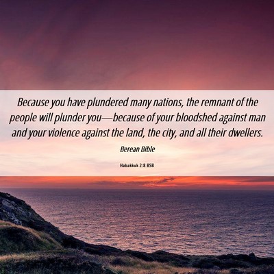 Picture 06 - Habakkuk 2:8 BSB - Because you have plundered many nations, the - Bible Verse Picture