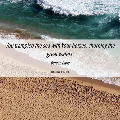 Picture 06 - Habakkuk 3:15 BSB - You trampled the sea with Your horses, churning - Bible Verse Picture