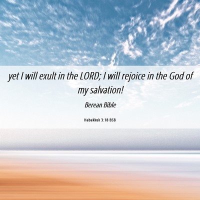 Picture 06 - Habakkuk 3:18 BSB - yet I will exult in the LORD; I will rejoice in - Bible Verse Picture