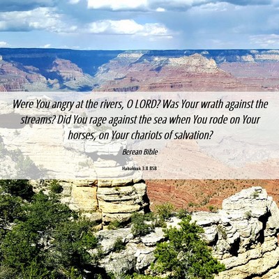 Picture 06 - Habakkuk 3:8 BSB - Were You angry at the rivers, O LORD? Was Your - Bible Verse Picture