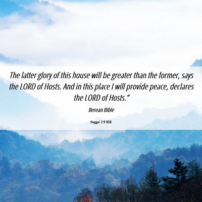 Picture 06 - Haggai 2:9 BSB - The latter glory of this house will be greater - Bible Verse Picture