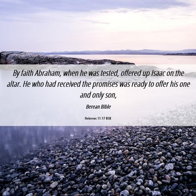 Picture 06 - Hebrews 11:17 BSB - By faith Abraham, when he was tested, offered up - Bible Verse Picture