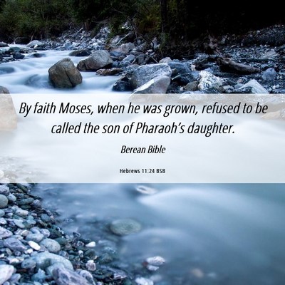 Picture 06 - Hebrews 11:24 BSB - By faith Moses, when he was grown, refused to be - Bible Verse Picture