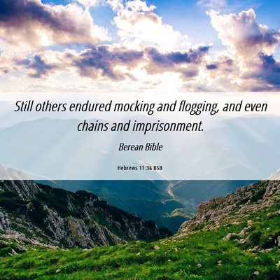 Picture 06 - Hebrews 11:36 BSB - Still others endured mocking and flogging, and - Bible Verse Picture