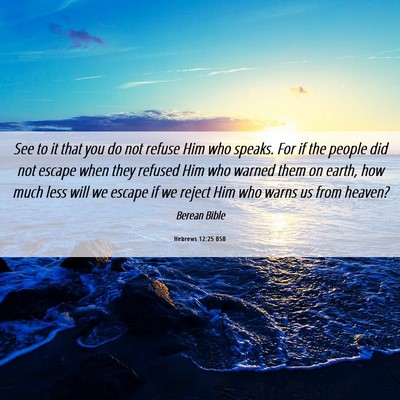 Picture 06 - Hebrews 12:25 BSB - See to it that you do not refuse Him who speaks. - Bible Verse Picture