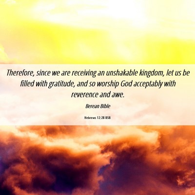 Picture 06 - Hebrews 12:28 BSB - Therefore, since we are receiving an unshakable - Bible Verse Picture