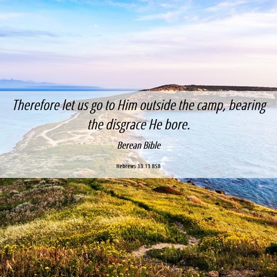 Picture 06 - Hebrews 13:13 BSB - Therefore let us go to Him outside the camp, - Bible Verse Picture