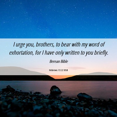 Picture 06 - Hebrews 13:22 BSB - I urge you, brothers, to bear with my word of - Bible Verse Picture