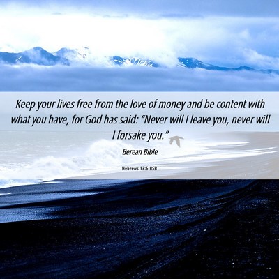 Picture 06 - Hebrews 13:5 BSB - Keep your lives free from the love of money and - Bible Verse Picture