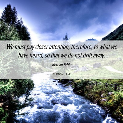 Picture 06 - Hebrews 2:1 BSB - We must pay closer attention, therefore, to what - Bible Verse Picture