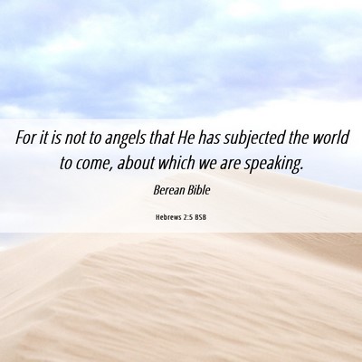 Picture 06 - Hebrews 2:5 BSB - For it is not to angels that He has subjected the - Bible Verse Picture