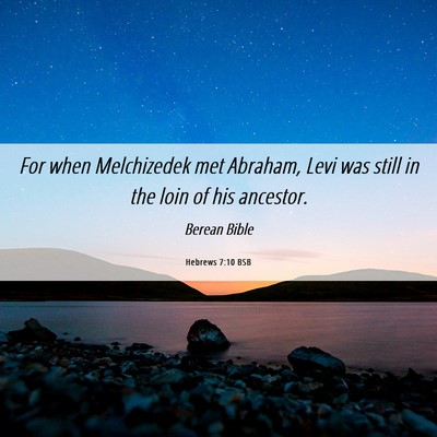 Picture 06 - Hebrews 7:10 BSB - For when Melchizedek met Abraham, Levi was still - Bible Verse Picture