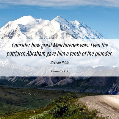 Picture 06 - Hebrews 7:4 BSB - Consider how great Melchizedek was: Even the - Bible Verse Picture