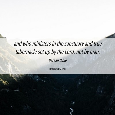 Picture 06 - Hebrews 8:2 BSB - and who ministers in the sanctuary and true - Bible Verse Picture
