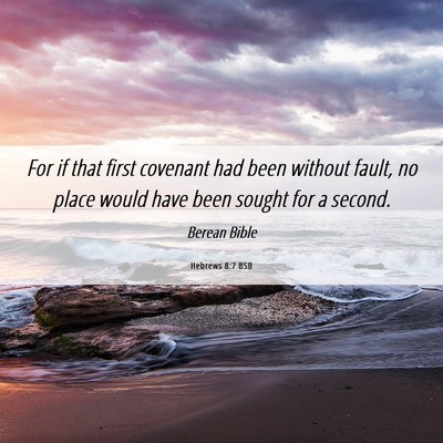 Picture 06 - Hebrews 8:7 BSB - For if that first covenant had been without - Bible Verse Picture