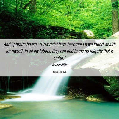 Picture 06 - Hosea 12:8 BSB - And Ephraim boasts: “How rich I have become! I - Bible Verse Picture