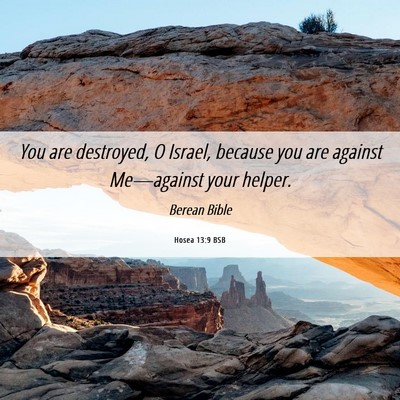 Picture 06 - Hosea 13:9 BSB - You are destroyed, O Israel, because you are - Bible Verse Picture