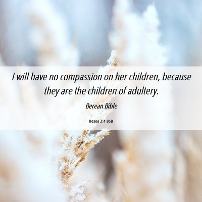 Picture 06 - Hosea 2:4 BSB - I will have no compassion on her children, - Bible Verse Picture