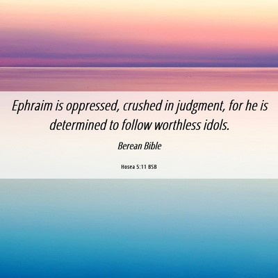 Picture 06 - Hosea 5:11 BSB - Ephraim is oppressed, crushed in judgment, for he - Bible Verse Picture