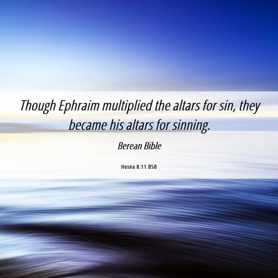 Picture 06 - Hosea 8:11 BSB - Though Ephraim multiplied the altars for sin, - Bible Verse Picture