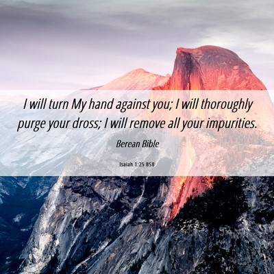 Picture 06 - Isaiah 1:25 BSB - I will turn My hand against you; I will - Bible Verse Picture