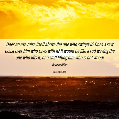Picture 06 - Isaiah 10:15 BSB - Does an axe raise itself above the one who swings - Bible Verse Picture