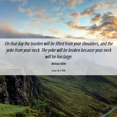 Picture 06 - Isaiah 10:27 BSB - On that day the burden will be lifted from your - Bible Verse Picture
