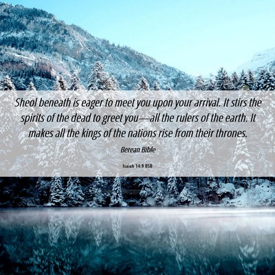 Picture 06 - Isaiah 14:9 BSB - Sheol beneath is eager to meet you upon your - Bible Verse Picture
