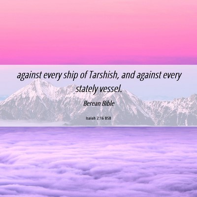 Picture 06 - Isaiah 2:16 BSB - against every ship of Tarshish, and against every - Bible Verse Picture